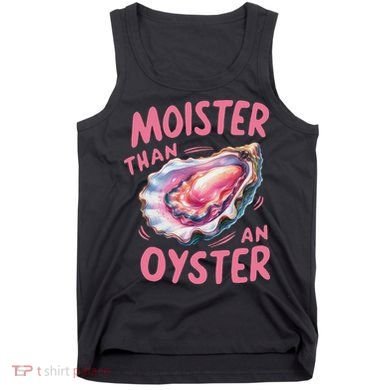 Moister Than An Oyster Inappropriate Shellfish Funny Raunchy Tank Top