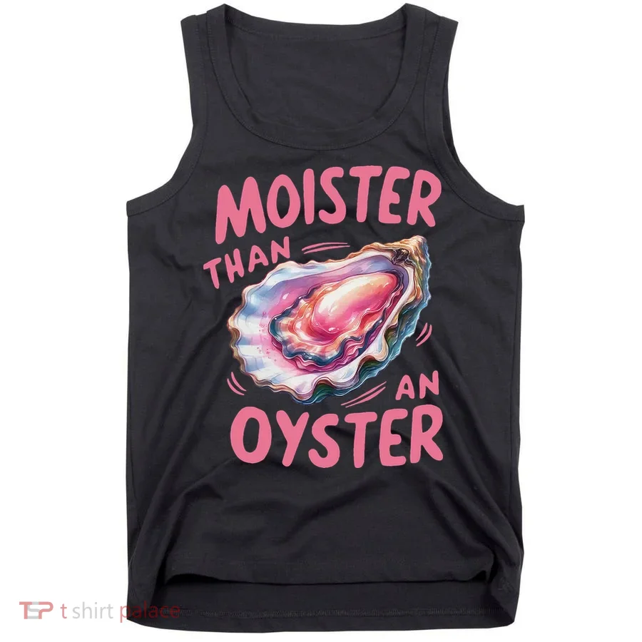 Moister Than An Oyster Inappropriate Shellfish Funny Raunchy Tank Top