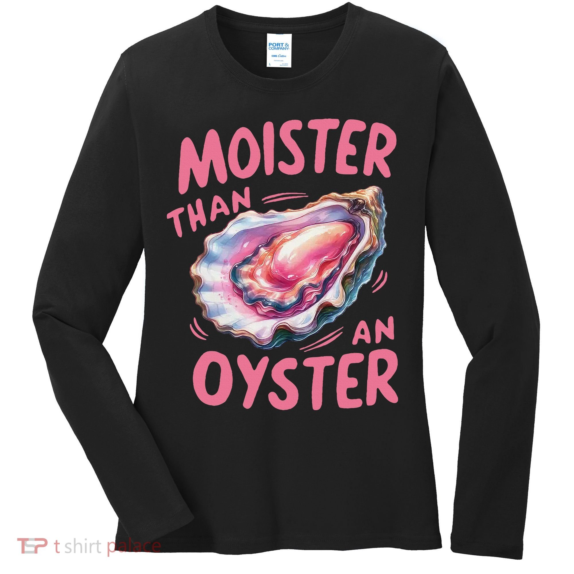 Moister Than An Oyster Inappropriate Shellfish Funny Raunchy Women's Long Sleeve Shirt