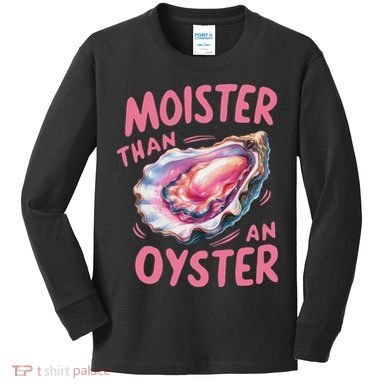 Moister Than An Oyster Inappropriate Shellfish Funny Raunchy Kids Long Sleeve Shirt