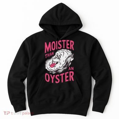 Moister Than An Oyster Shellfish Funny Raunchy Inappropriate Hoodie