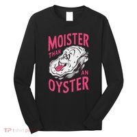 Moister Than An Oyster Shellfish Funny Raunchy Inappropriate Long Sleeve Shirt thumb 0