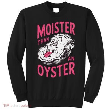 Moister Than An Oyster Shellfish Funny Raunchy Inappropriate Sweatshirt