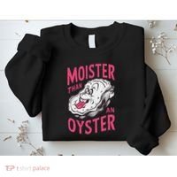 Moister Than An Oyster Shellfish Funny Raunchy Inappropriate Sweatshirt thumb 2