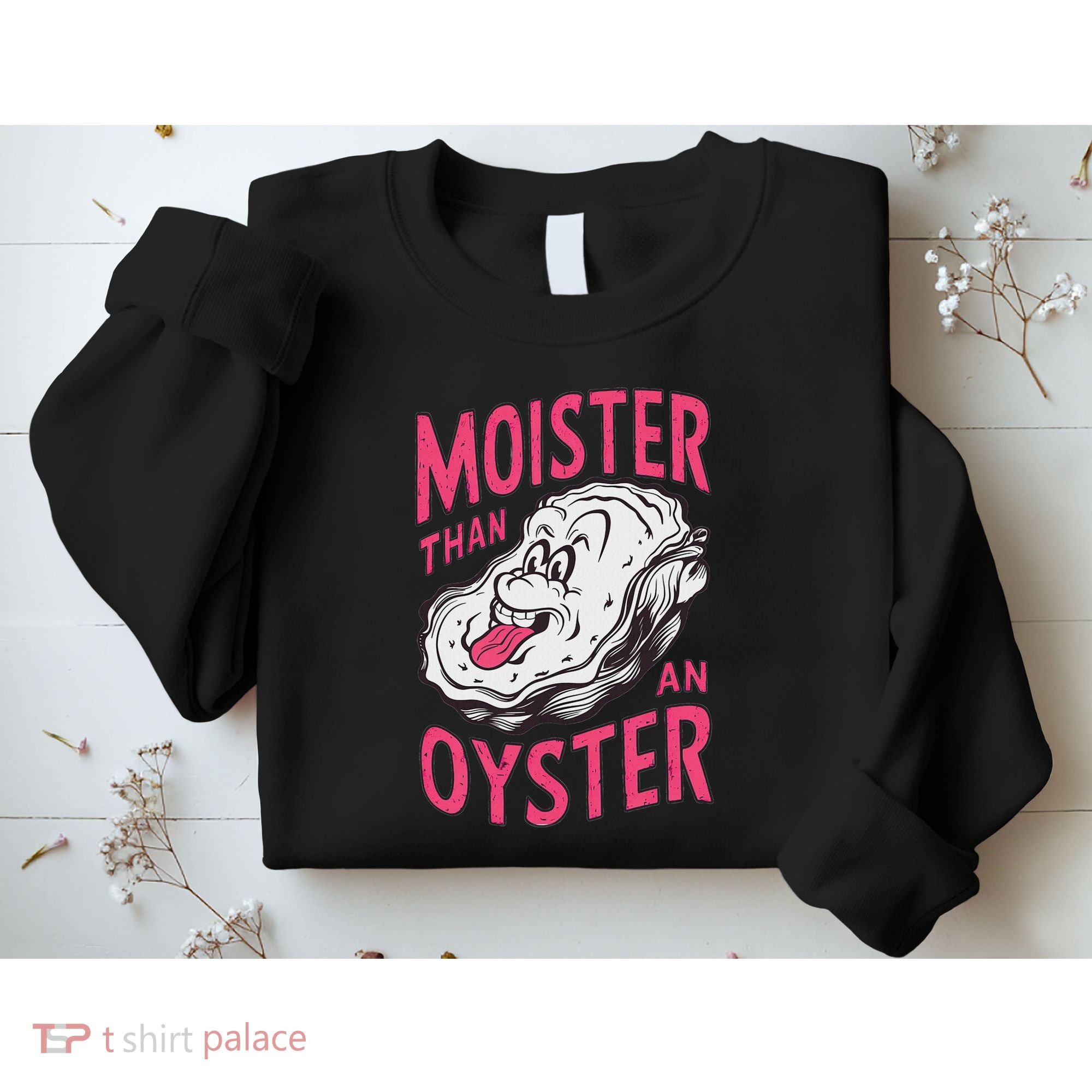 Moister Than An Oyster Shellfish Funny Raunchy Inappropriate Sweatshirt