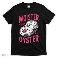 Moister Than An Oyster Shellfish Funny Raunchy Inappropriate T-Shirt thumb 0