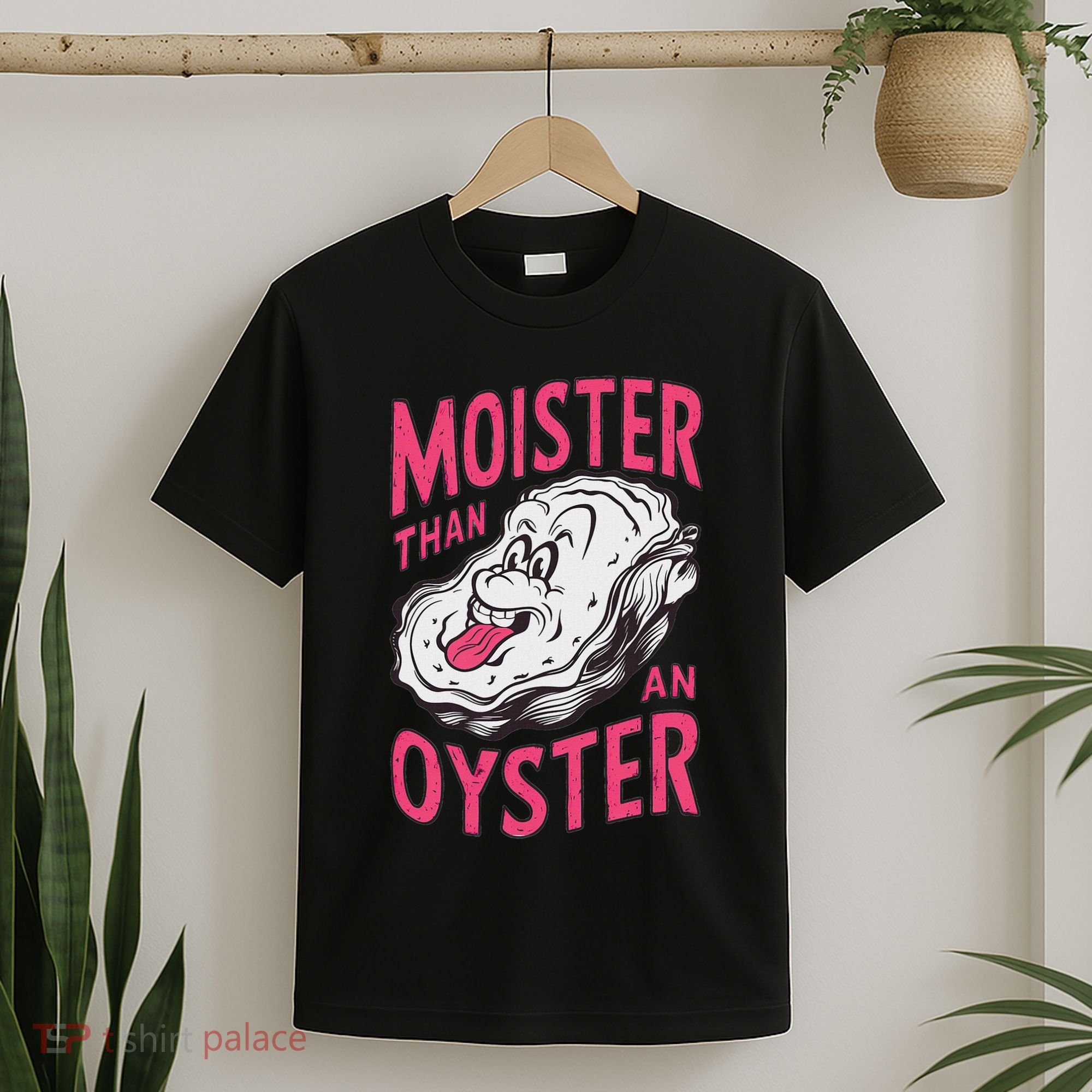 Moister Than An Oyster Shellfish Funny Raunchy Inappropriate T-Shirt