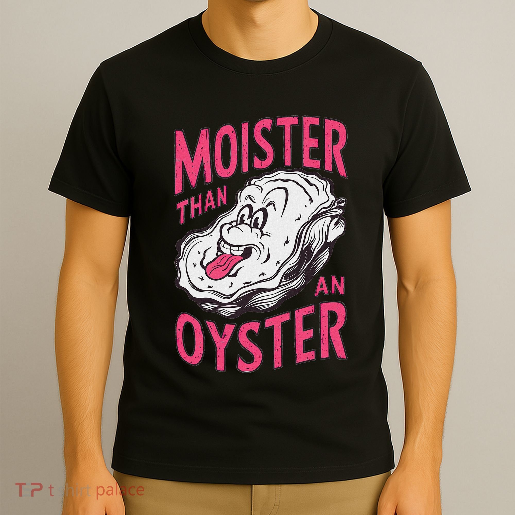 Moister Than An Oyster Shellfish Funny Raunchy Inappropriate T-Shirt
