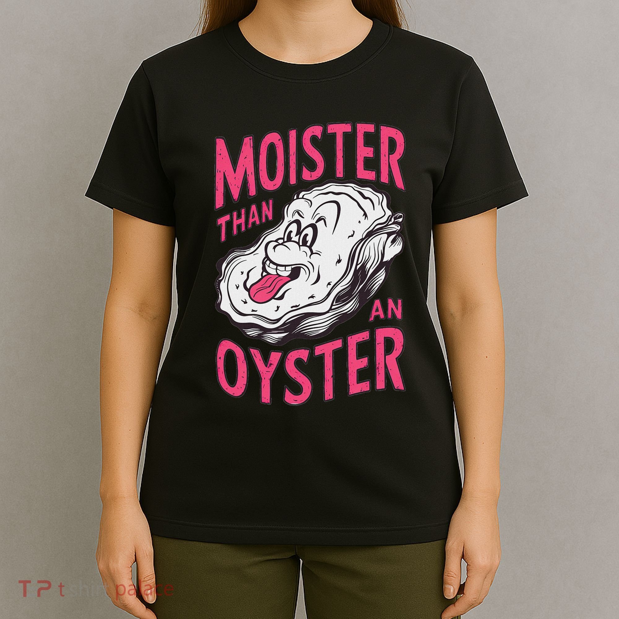 Moister Than An Oyster Shellfish Funny Raunchy Inappropriate T-Shirt