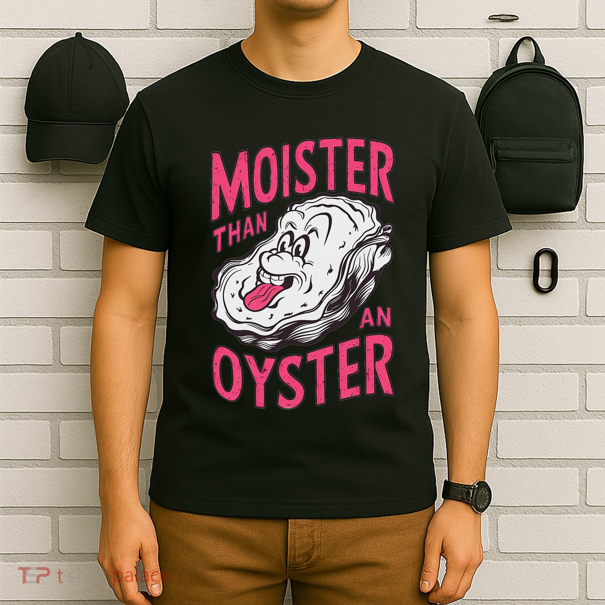 Moister Than An Oyster Shellfish Funny Raunchy Inappropriate T-Shirt