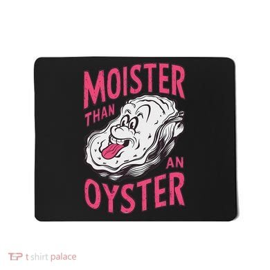 Moister Than An Oyster Shellfish Funny Raunchy Inappropriate Mousepad