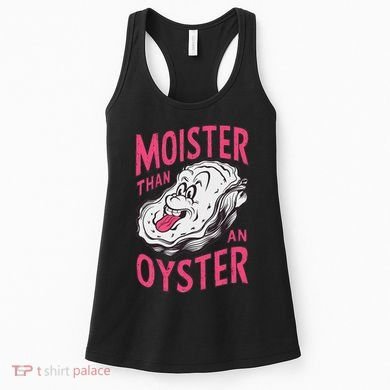 Moister Than An Oyster Shellfish Funny Raunchy Inappropriate Women's Tank Top