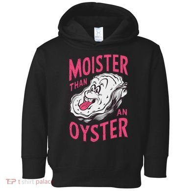 Moister Than An Oyster Shellfish Funny Raunchy Inappropriate Toddler Hoodie