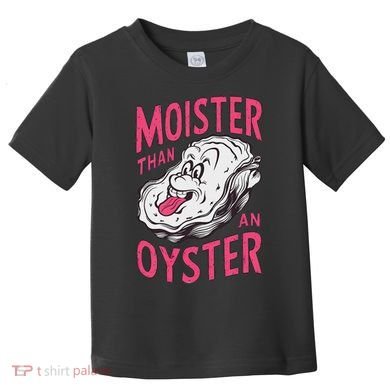 Moister Than An Oyster Shellfish Funny Raunchy Inappropriate Toddler T-Shirt