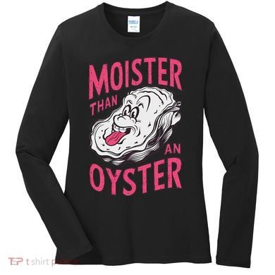 Moister Than An Oyster Shellfish Funny Raunchy Inappropriate Women's Long Sleeve Shirt