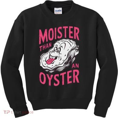 Moister Than An Oyster Shellfish Funny Raunchy Inappropriate Kids Sweatshirt