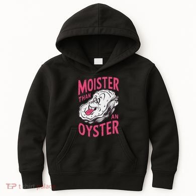 Moister Than An Oyster Shellfish Funny Raunchy Inappropriate Kids Hoodie
