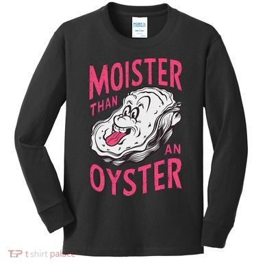 Moister Than An Oyster Shellfish Funny Raunchy Inappropriate Kids Long Sleeve Shirt