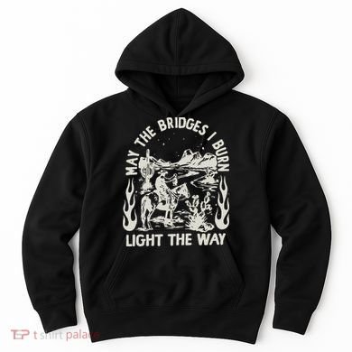 May The Bridges I Burn Light The Way Hoodie