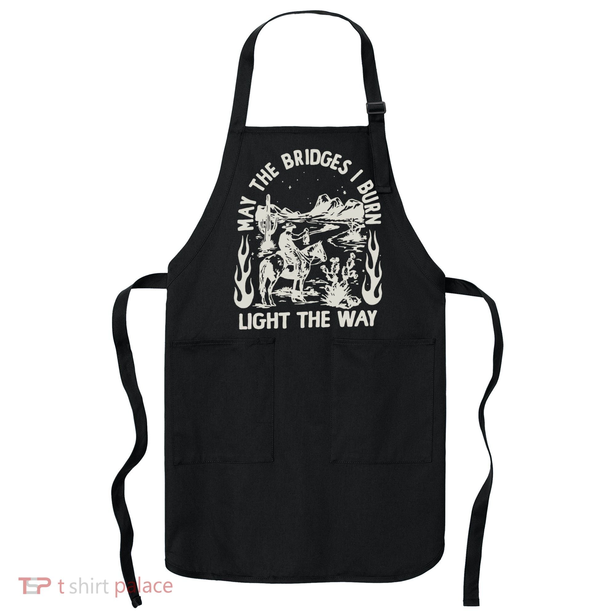 May The Bridges I Burn Light The Way Apron