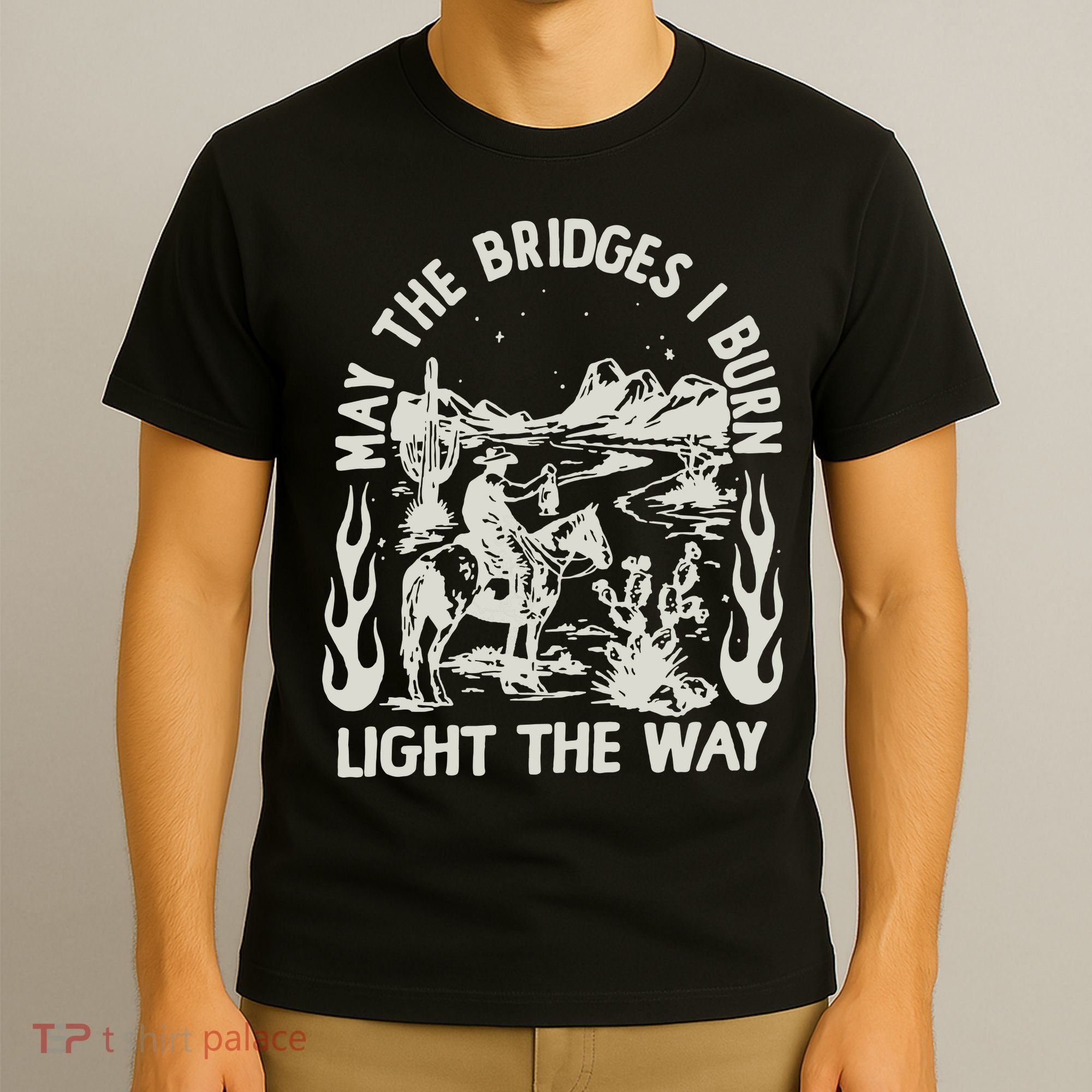 May The Bridges I Burn Light The Way T-Shirt