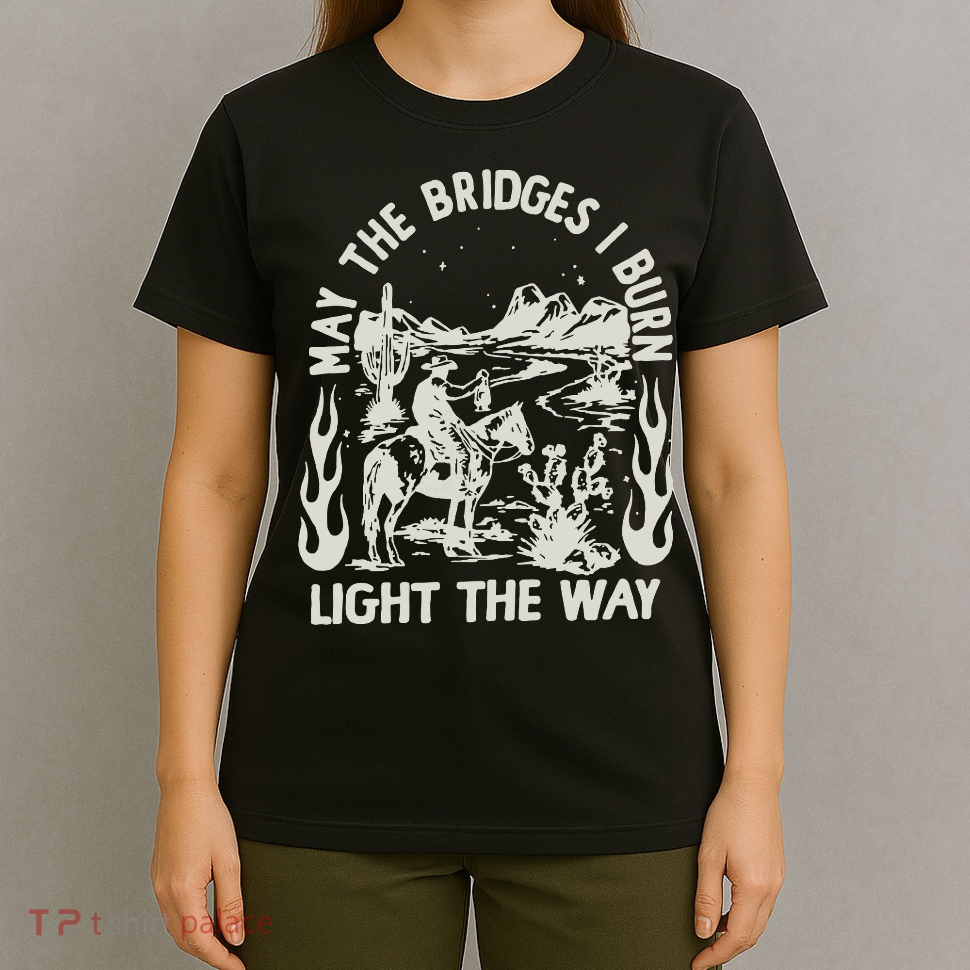 May The Bridges I Burn Light The Way T-Shirt
