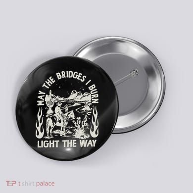 May The Bridges I Burn Light The Way Button