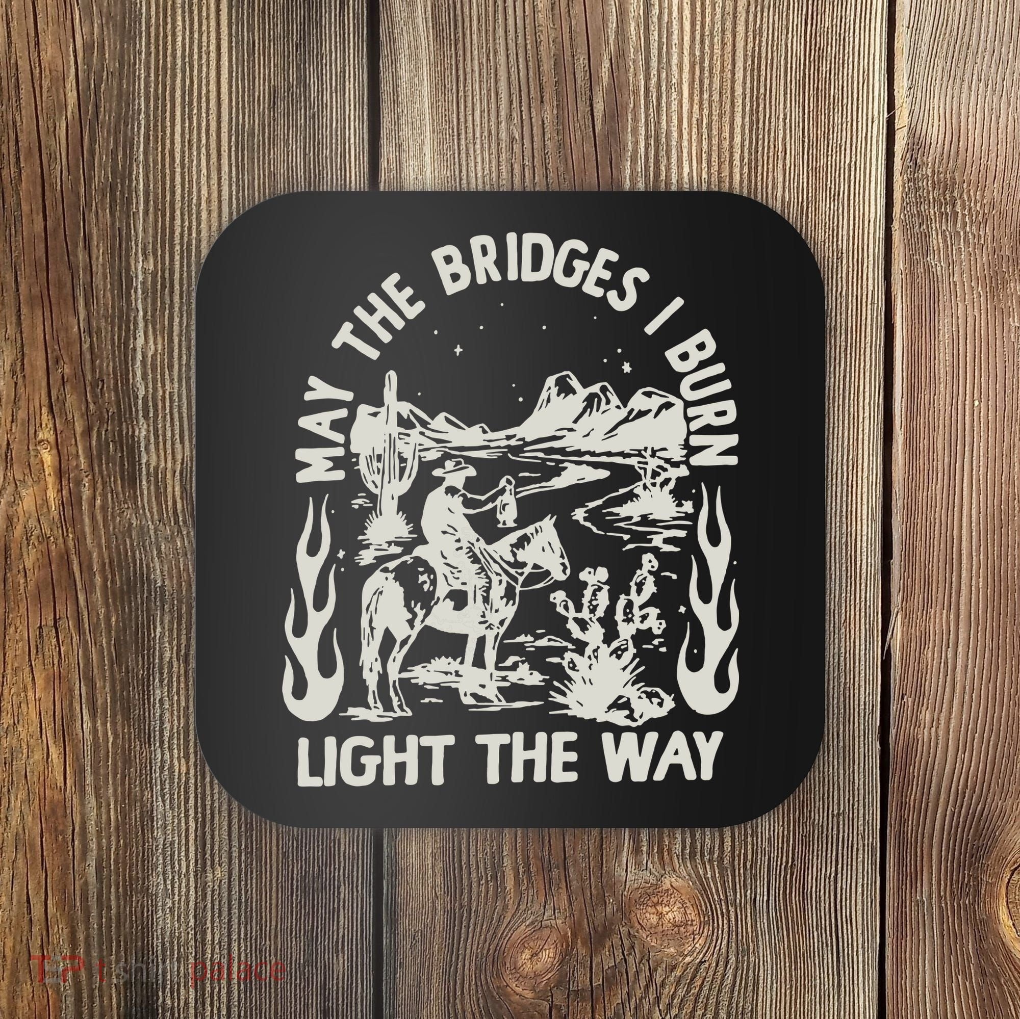 May The Bridges I Burn Light The Way Coaster