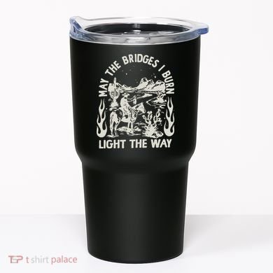 May The Bridges I Burn Light The Way Tumbler
