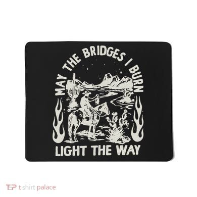 May The Bridges I Burn Light The Way Mousepad