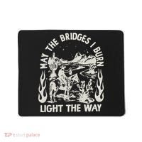 May The Bridges I Burn Light The Way Mousepad thumb 0