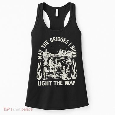 May The Bridges I Burn Light The Way Women's Tank Top