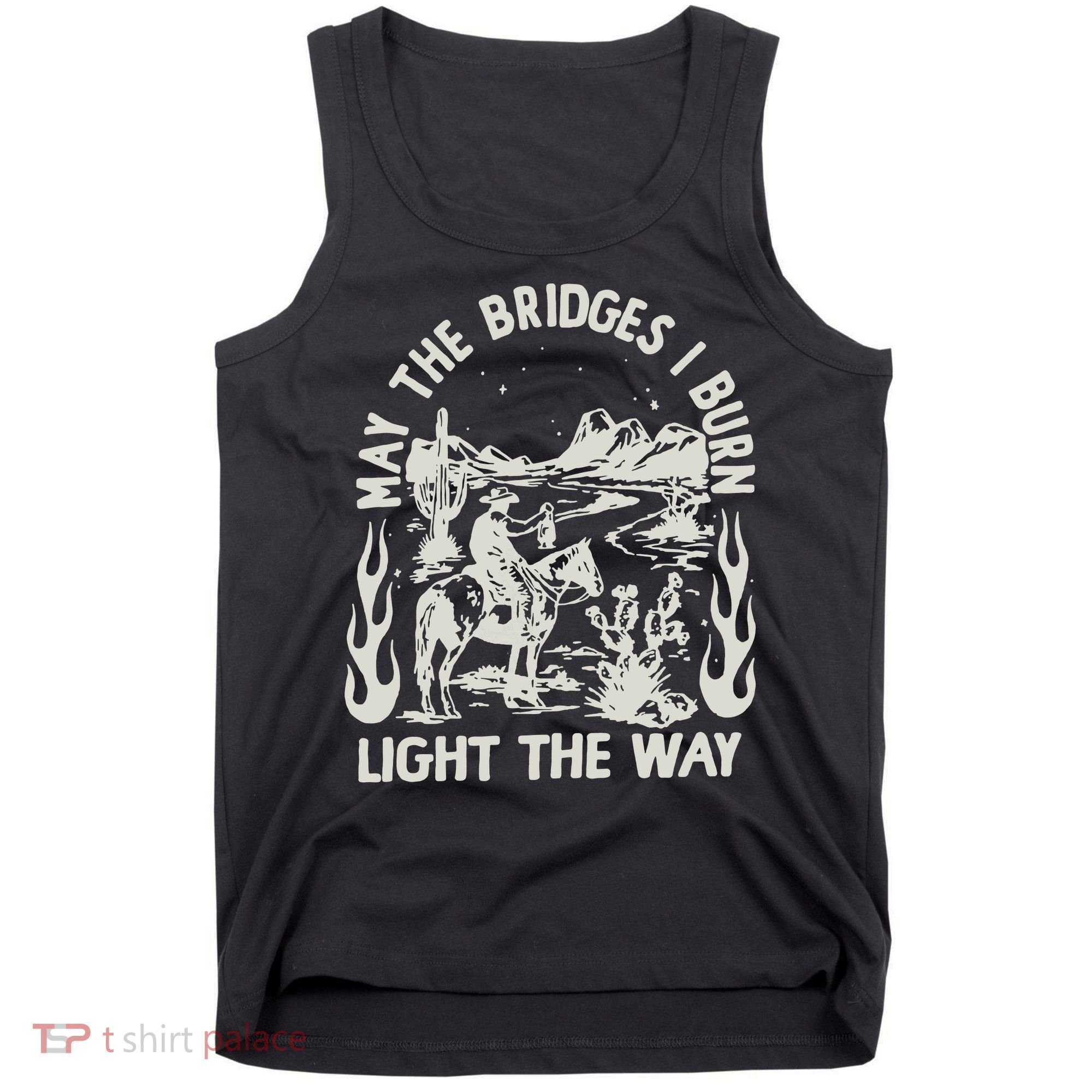 May The Bridges I Burn Light The Way Tank Top