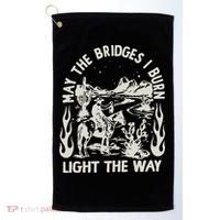 May The Bridges I Burn Light The Way Golf Towel thumb 0