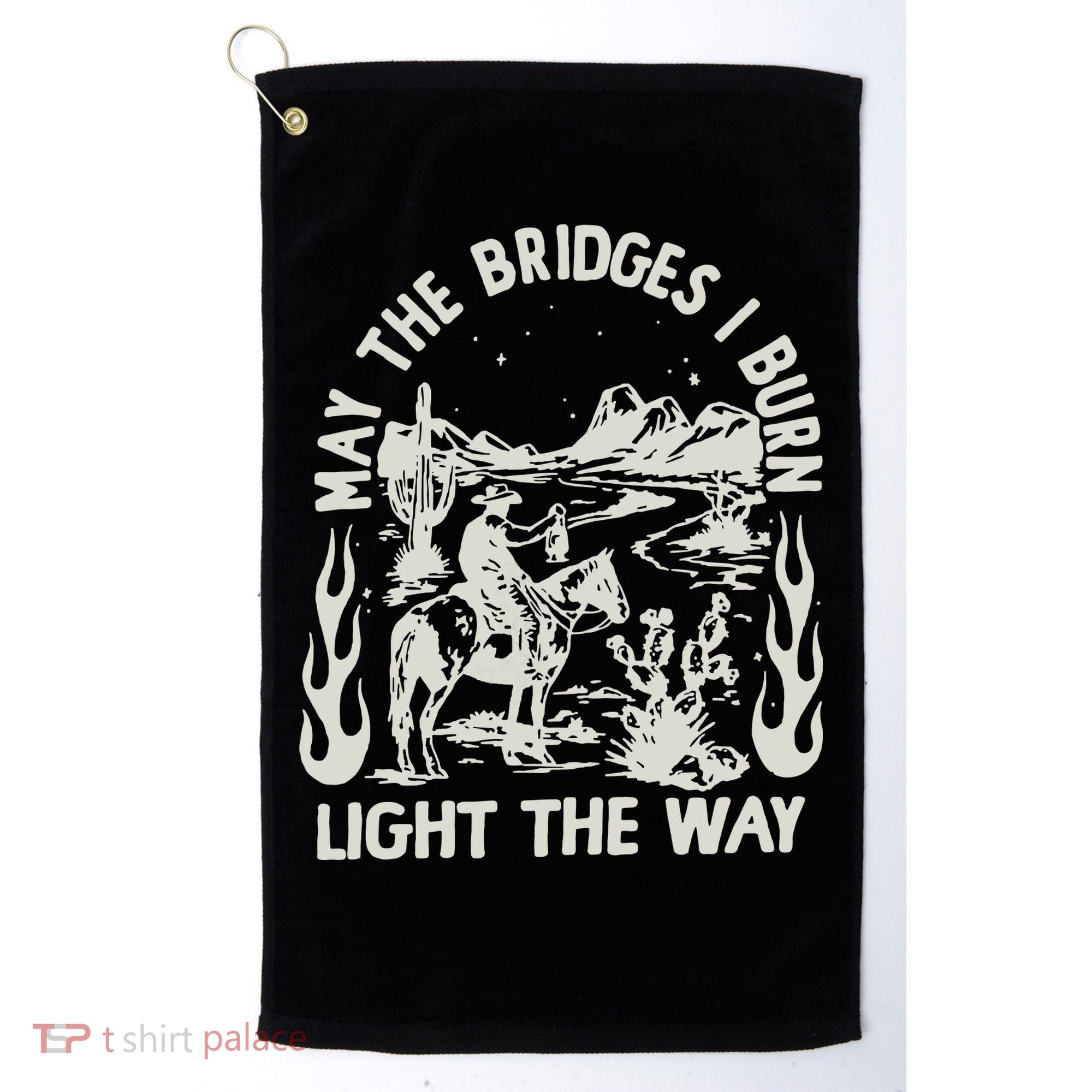 May The Bridges I Burn Light The Way Golf Towel