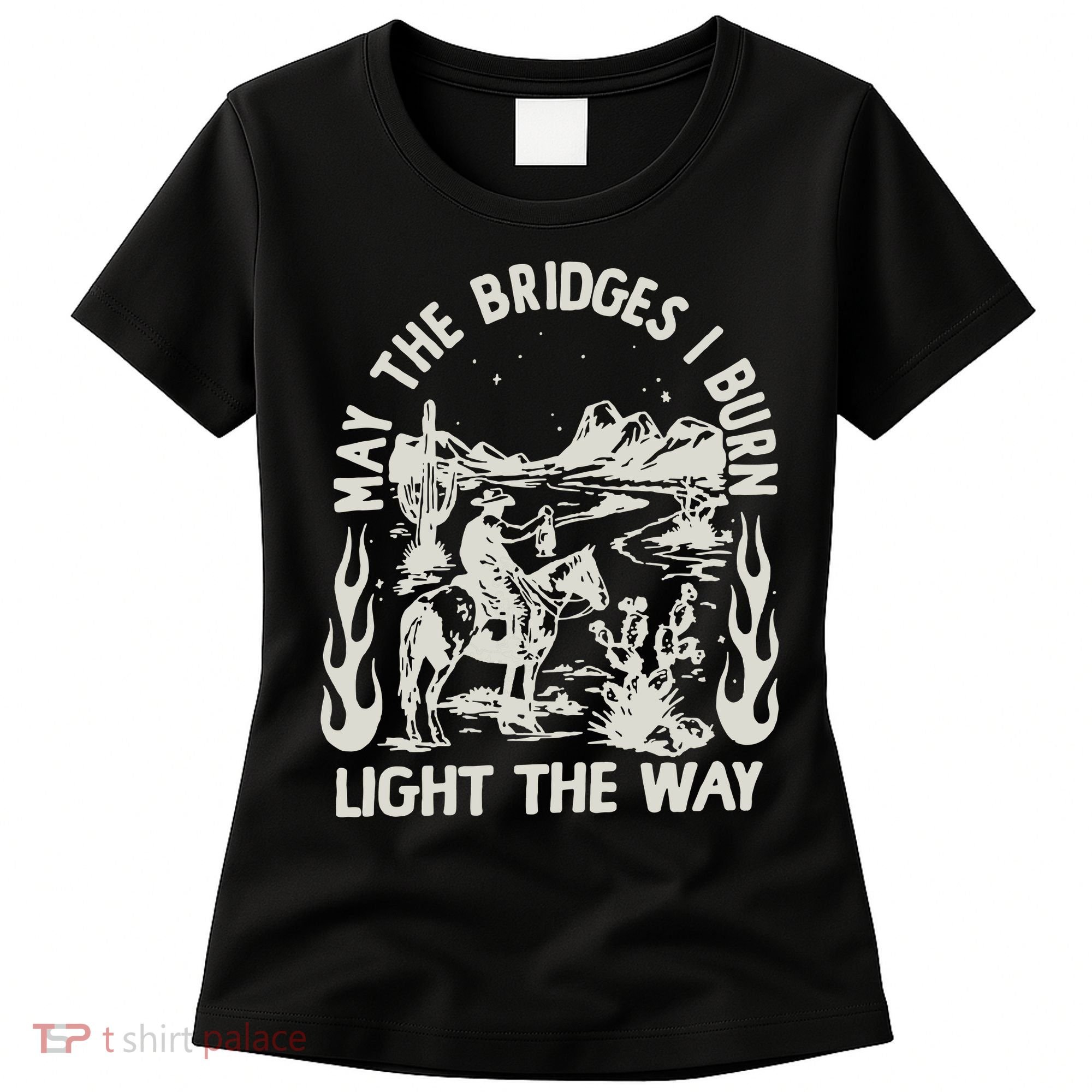 May The Bridges I Burn Light The Way Women's T-Shirt