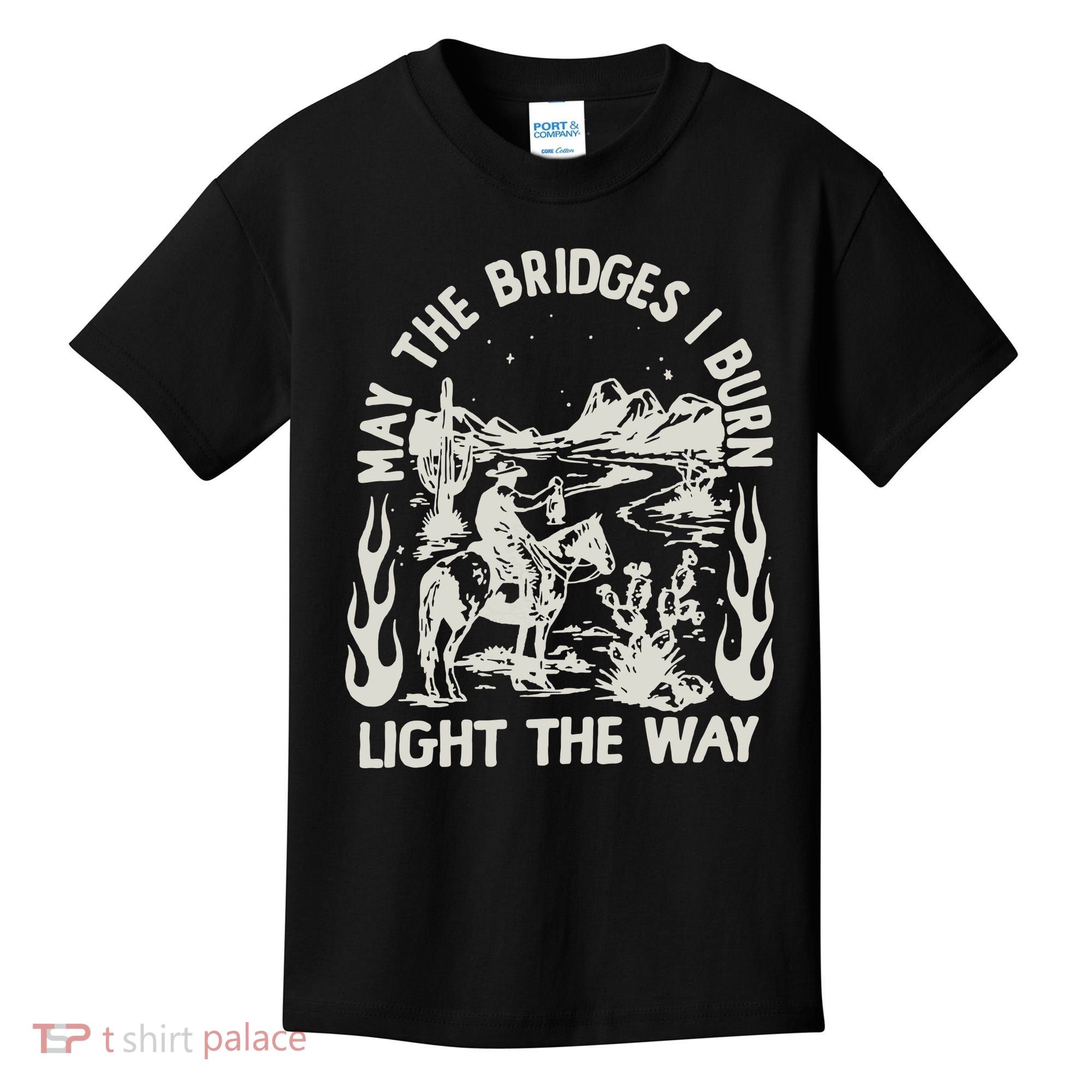 May The Bridges I Burn Light The Way Kids T-Shirt