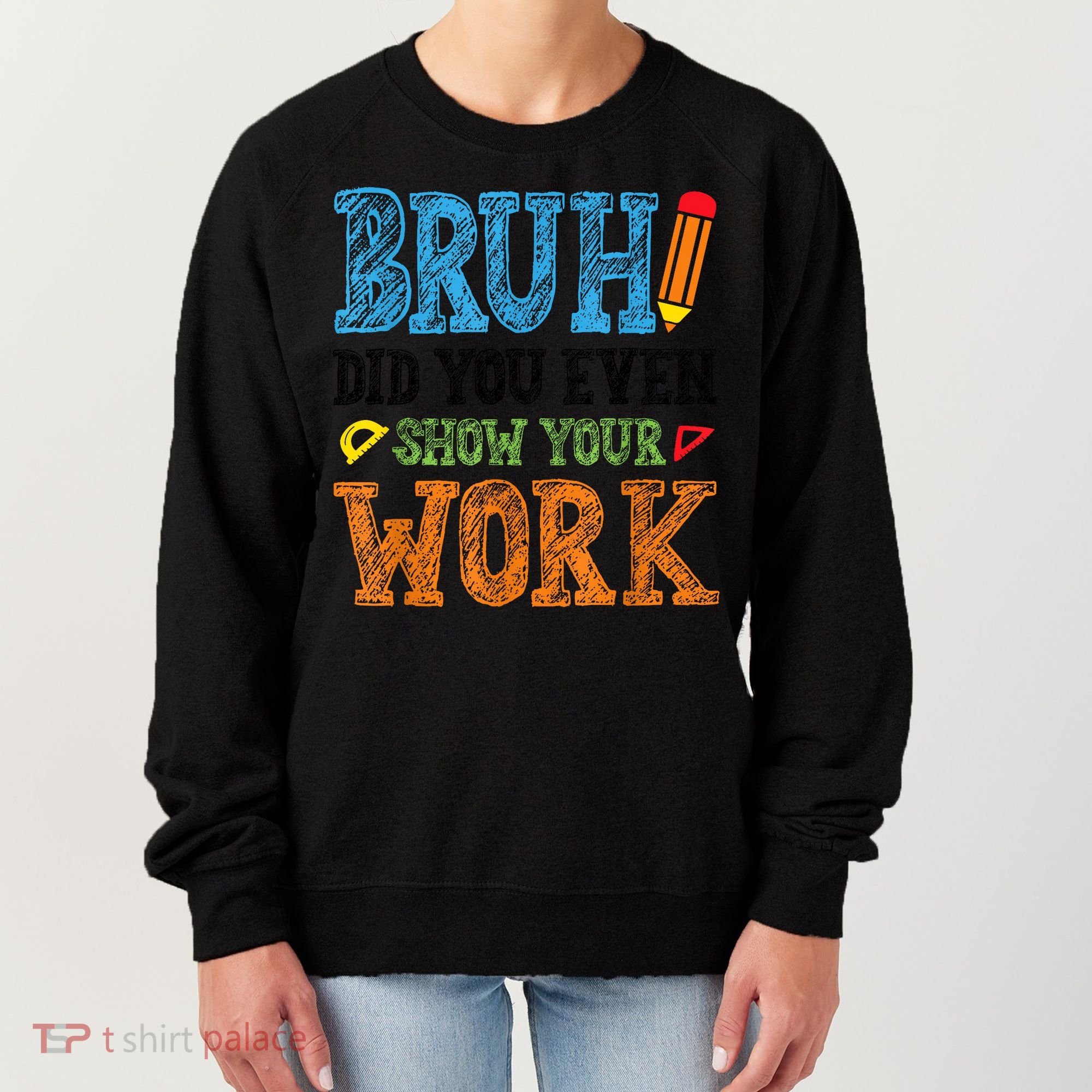 Math Teacher Bruh Did You Even Show Your Work Women's Sweatshirt