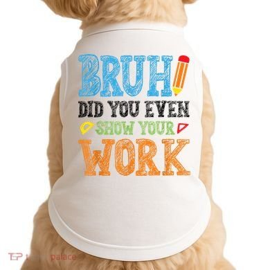 Math Teacher Bruh Did You Even Show Your Work Doggie Tank