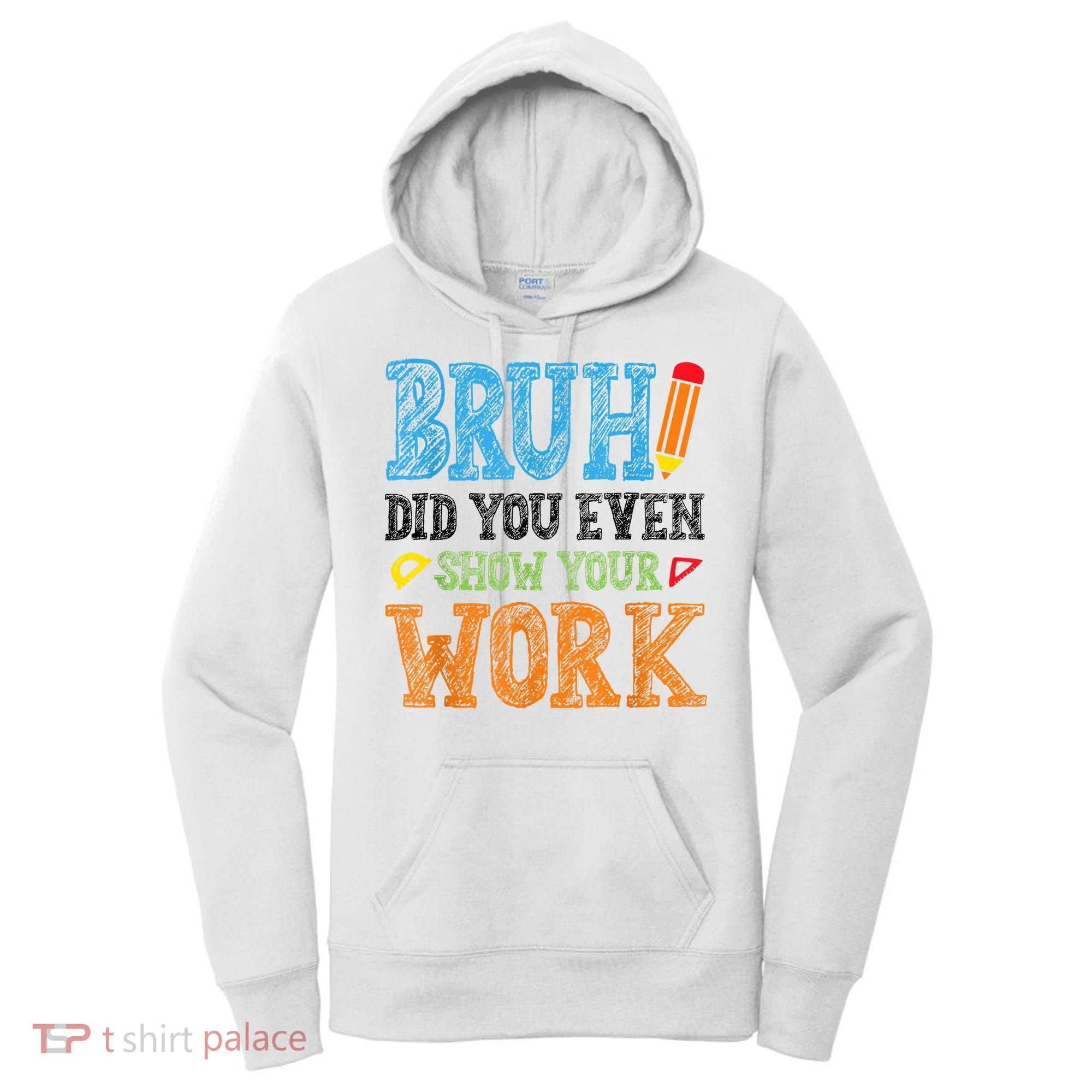 Math Teacher Bruh Did You Even Show Your Work Women's Hoodie