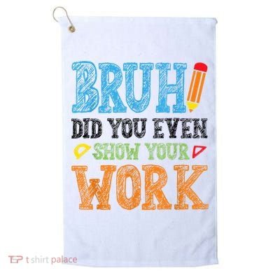 Math Teacher Bruh Did You Even Show Your Work Golf Towel