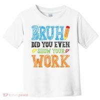 Math Teacher Bruh Did You Even Show Your Work Toddler T-Shirt thumb 0