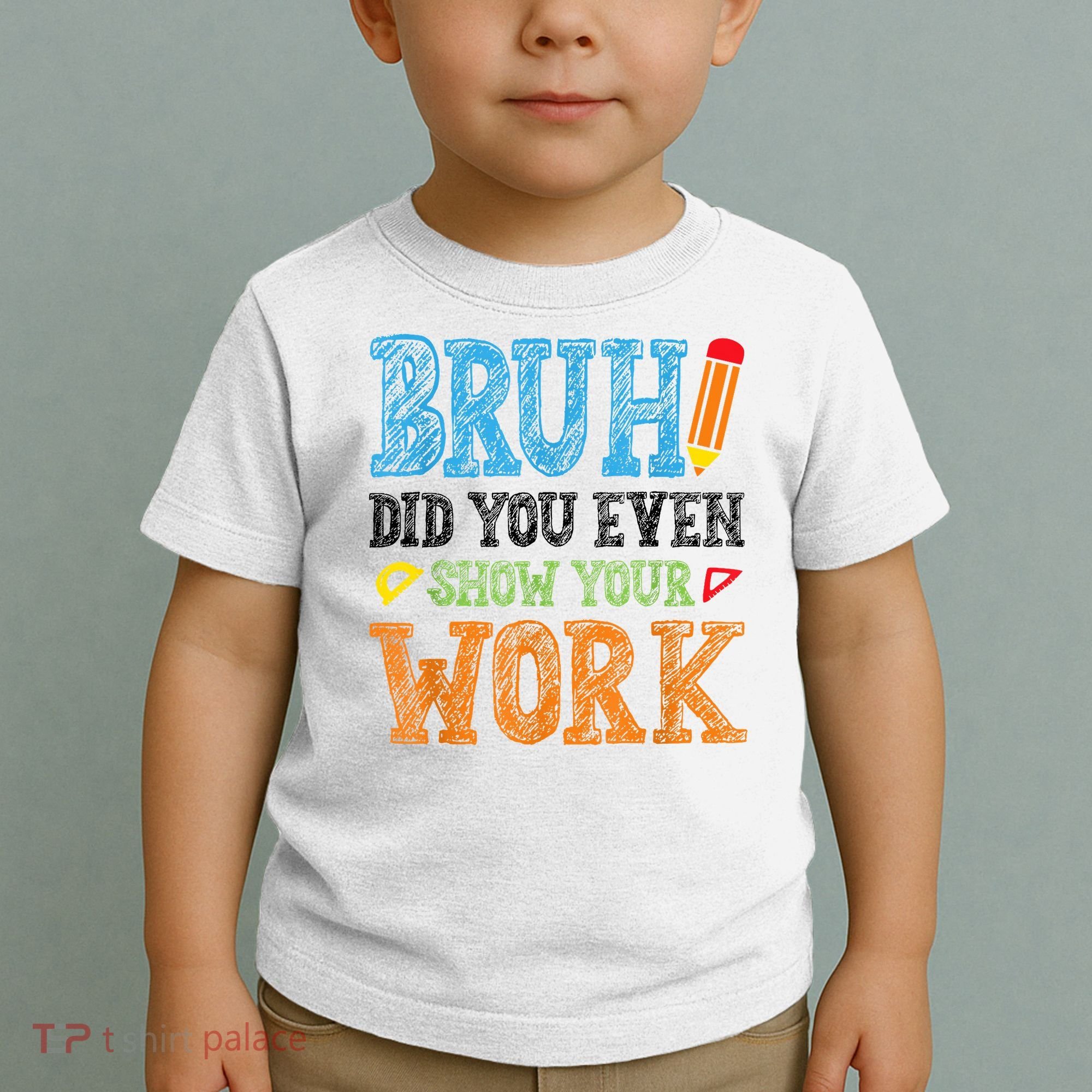 Math Teacher Bruh Did You Even Show Your Work Toddler T-Shirt