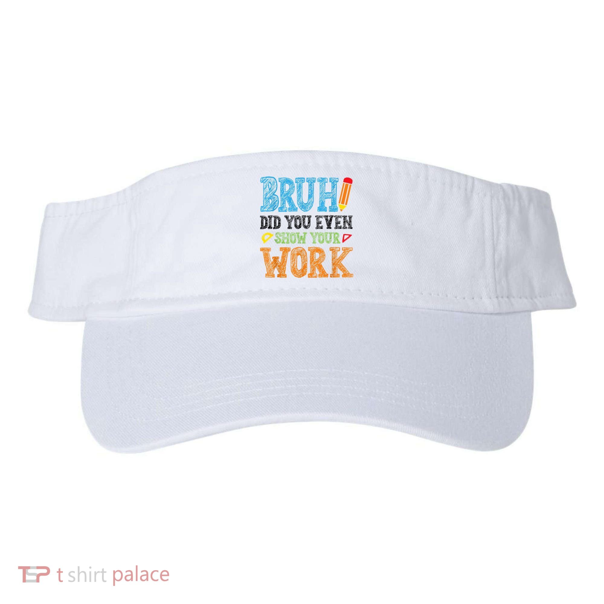 Math Teacher Bruh Did You Even Show Your Work Visor