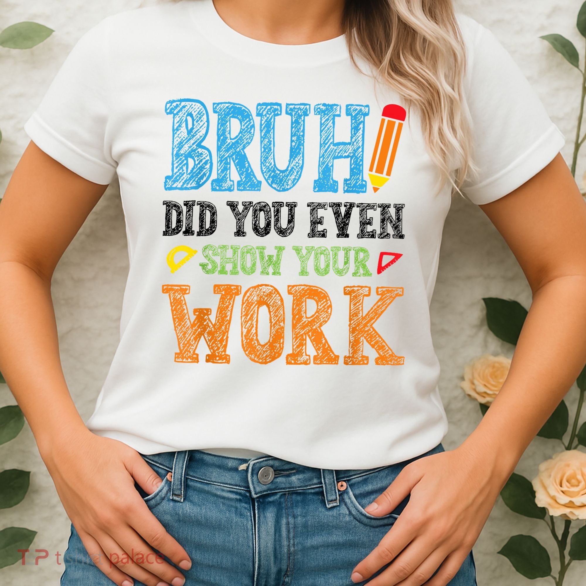 Math Teacher Bruh Did You Even Show Your Work Women's T-Shirt