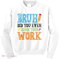 Math Teacher Bruh Did You Even Show Your Work Kids Sweatshirt thumb 0