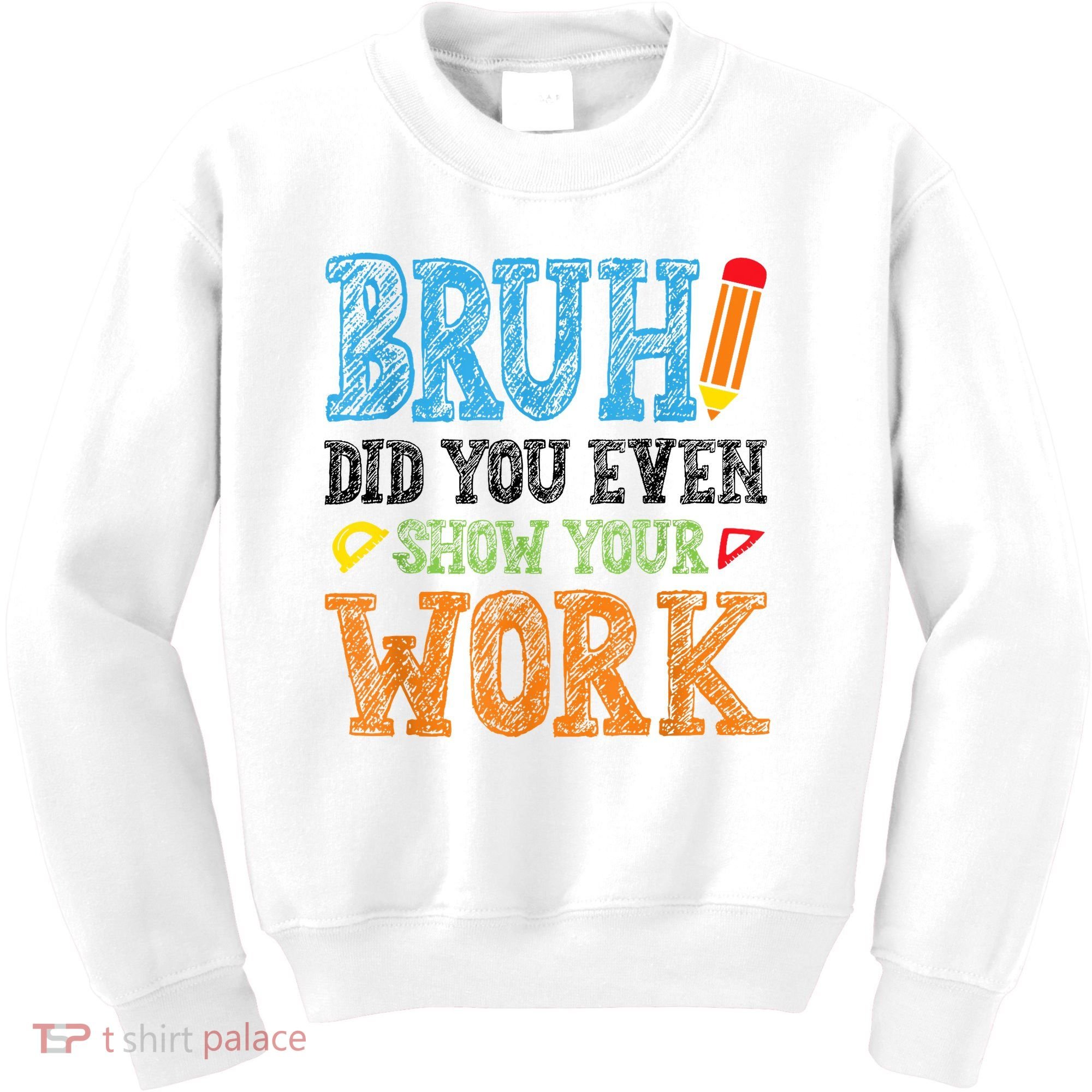 Math Teacher Bruh Did You Even Show Your Work Kids Sweatshirt
