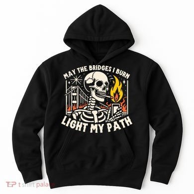May The Bridges I Burn Light The Way Hoodie