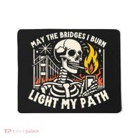 May The Bridges I Burn Light The Way Mousepad thumb 0