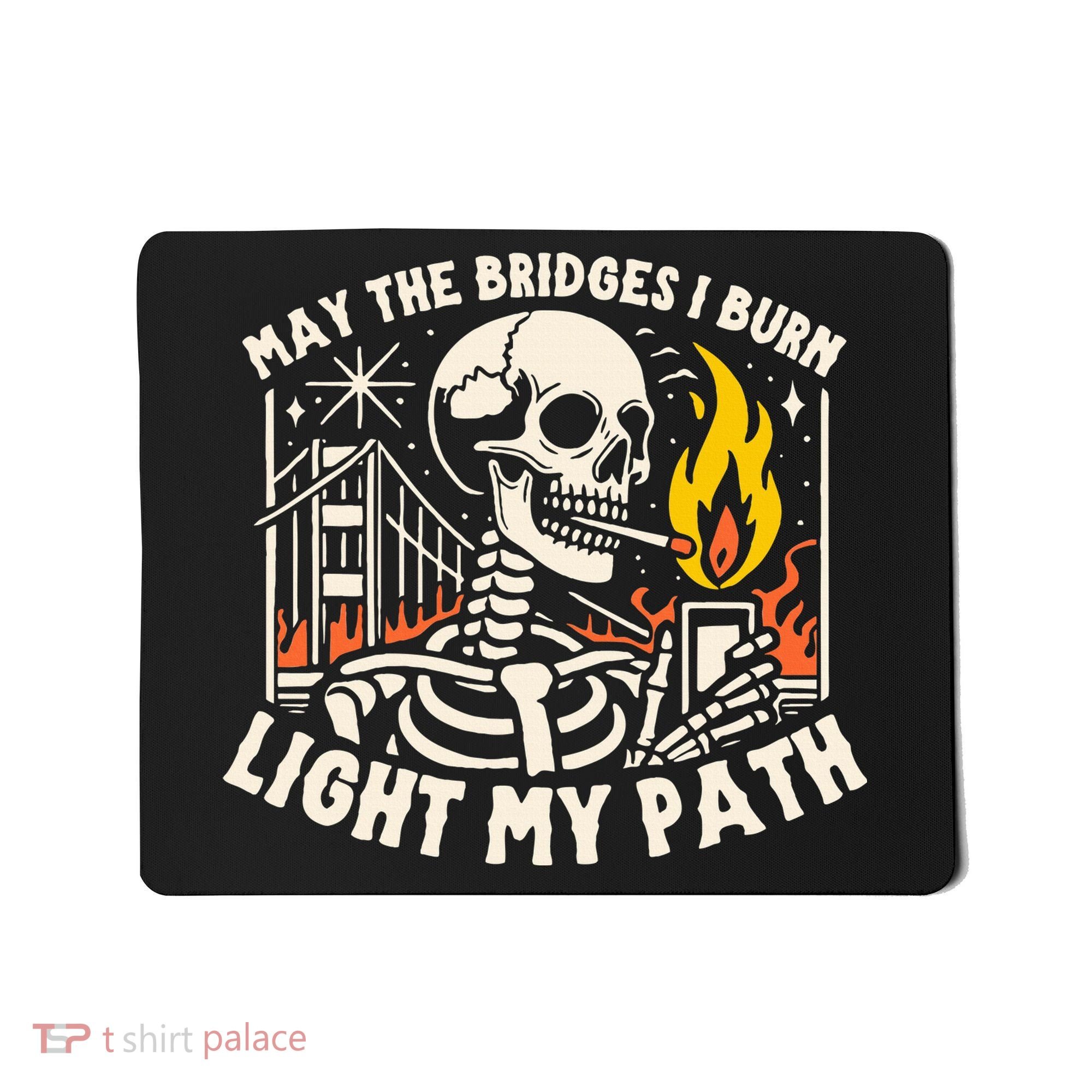 May The Bridges I Burn Light The Way Mousepad